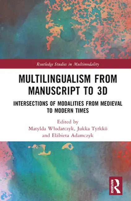 Multilingualism from Manuscript to 3D: Intersections of Modalities from Medieval to Modern Times by Matylda Wlodarczyk