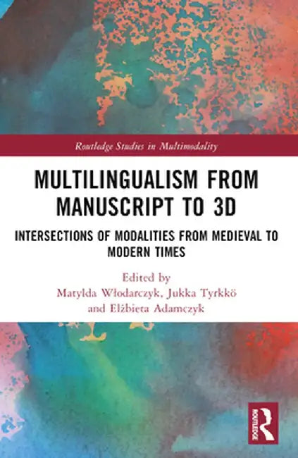 Multilingualism from Manuscript to 3D: Intersections of Modalities from Medieval to Modern Times by Matylda Wlodarczyk