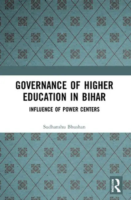 Governance of Higher Education in Bihar: Influence of Power Centers by Sudhanshu Bhushan