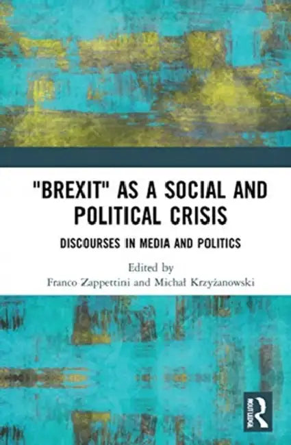 Brexit as a Social and Political Crisis: Discourses in Media and Politics by Zappettini Franco