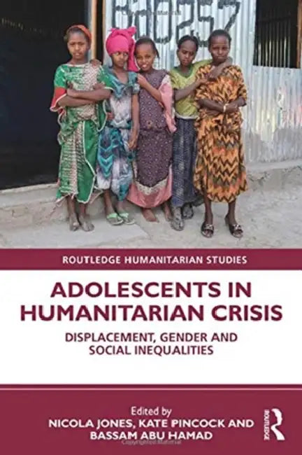 Adolescents in Humanitarian Crisis: Displacement, Gender and Social Inequalities by Jones Nicola