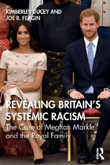 Revealing Britain's Systemic Racism: The Case of Meghan Markle and the Royal Family by Kimberley Ducey
