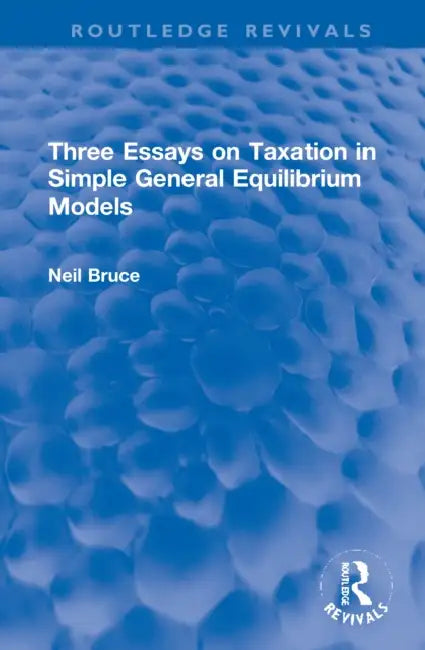 Three Essays on Taxation in Simple General Equilibrium Models by Bruce Neil