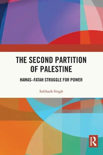 The Second Partition of Palestine: Hamas-Fatah Struggle for Power by Subhash Singh