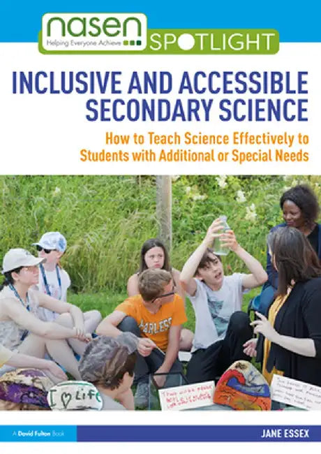 Inclusive and Accessible Secondary Science: How to Teach Science Effectively to Students with Additional or Special Needs by Jane Essex