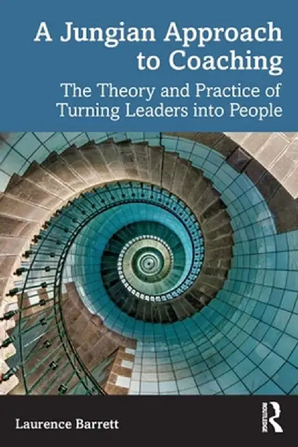 A Jungian Approach to Coaching: The Theory and Practice of Turning Leaders into People by Laurence Barrett