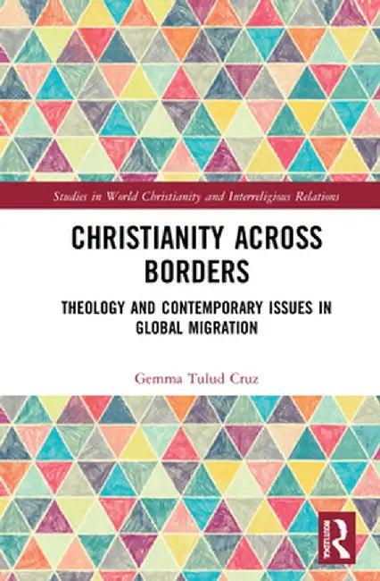Christianity Across Borders: Theology and Contemporary Issues in Global Migration by Gemma Tulud Cruz