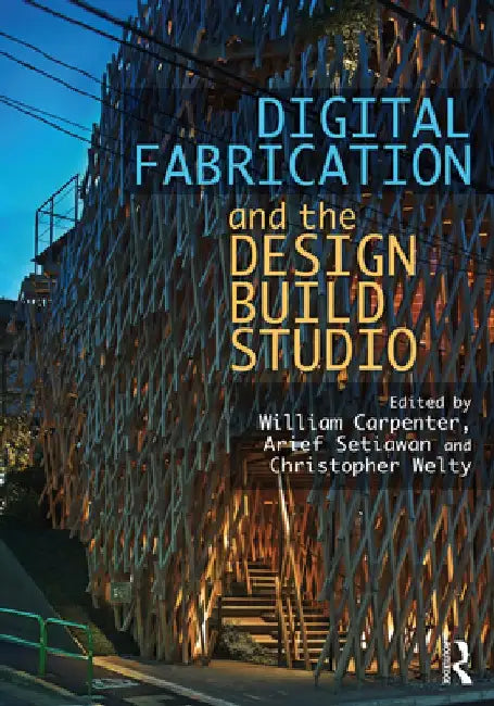 Digital Fabrication and the Design Build Studio by William Carpenter