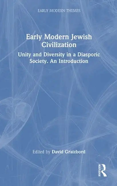 Early Modern Jewish Civilization: Unity and Diversity in a Diasporic Society. an Introduction by David Graizbord