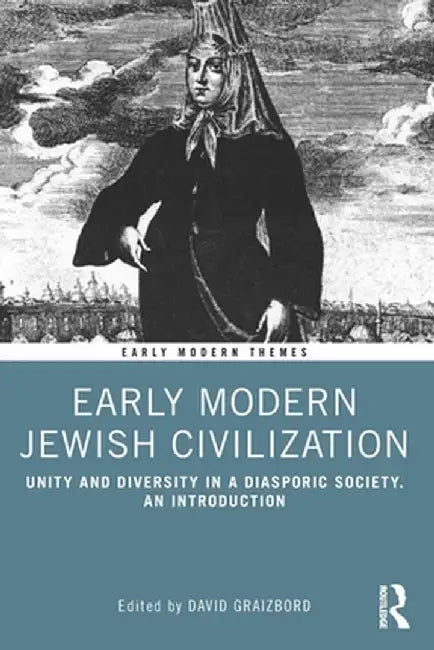 Early Modern Jewish Civilization: Unity and Diversity in a Diasporic Society. an Introduction by David Graizbord