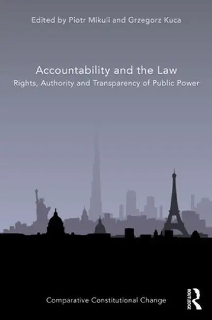 Accountability and the Law: Rights, Authority and Transparency of Public Power by Piotr Mikuli