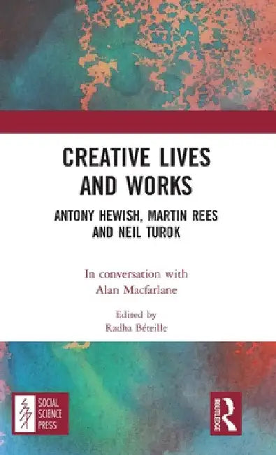 Creative Lives and Works: Antony Hewish, Martin Rees and Neil Turok by Alan MacFarlane