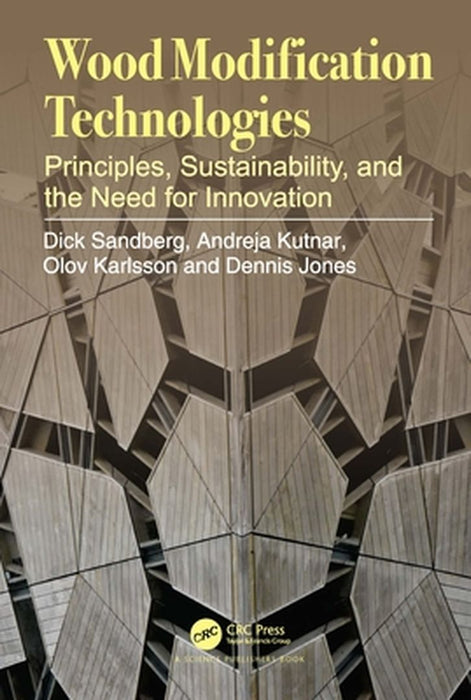 Wood Modification Technologies: Principles Sustainability And The Need For Innovation by Sandberg, Dick