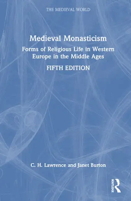 Medieval Monasticism: Forms of Religious Life in Western Europe in the Middle Ages by C.H. Lawrence