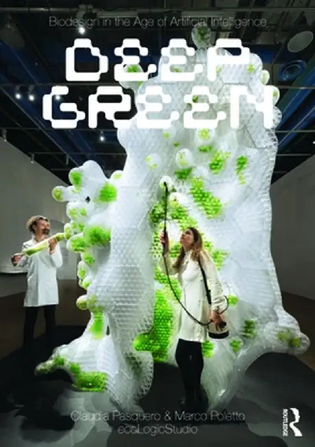 Biodesign in the Age of Artificial Intelligence: Deep Green by Claudia Pasquero