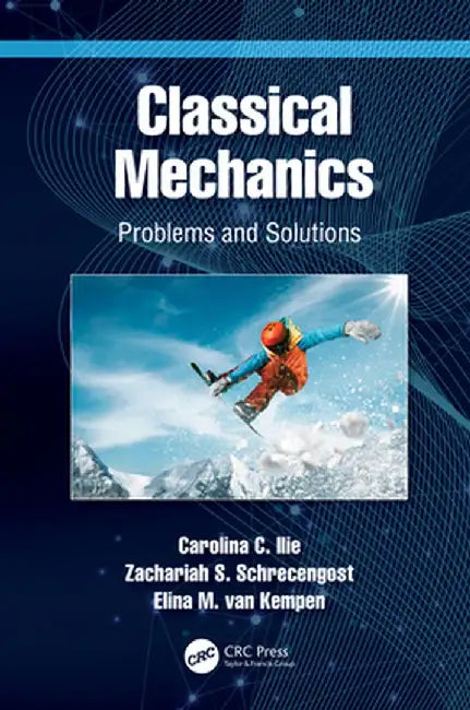 Classical Mechanics: Problems and Solutions by Carolina C. Ilie