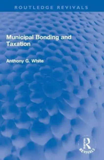 Municipal Bonding and Taxation by Anthony G. White