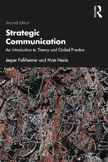 Strategic Communication: An Introduction to Theory and Global Practice: An Introduction to Theory and Global Practice by Jesper Falkheimer, Mats Heide
