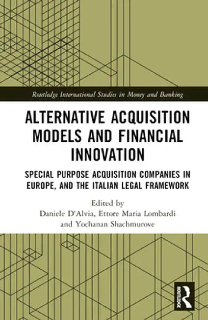 Alternative Acquisition Models and Financial Innovation: Special Purpose Acquisition Companies in Europe, and the Italian Legal Framework by Daniele D'Alvia