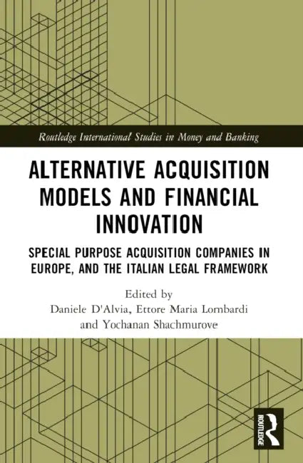 Alternative Acquisition Models and Financial Innovation: Special Purpose Acquisition Companies in Europe, and the Italian Legal Framework by Daniele D'Alvia
