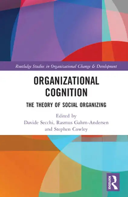 Organizational Cognition: The Theory of Social Organizing by Davide Secchi
