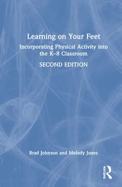 Learning on Your Feet: Incorporating Physical Activity Into the K-8 Classroom by Brad Johnson