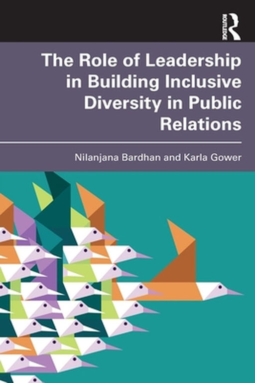 The Role of Leadership in Building Inclusive Diversity in Public Relations by Bardhan Nilanjana