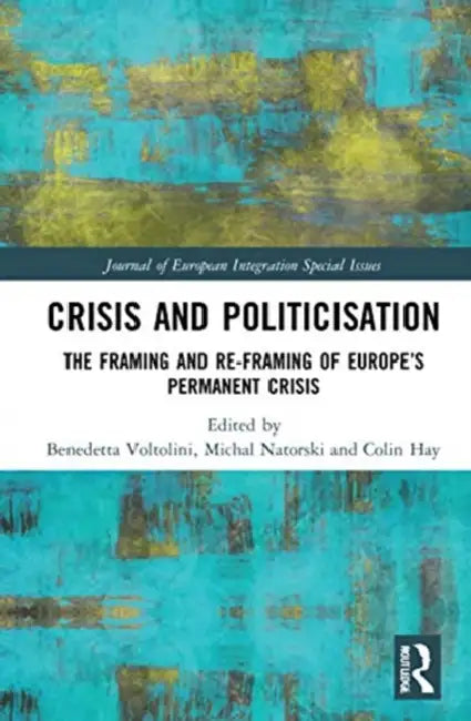 Crisis and Politicisation: The Framing and Re-Framing of Europe's Permanent Crisis by Voltolini Benedetta