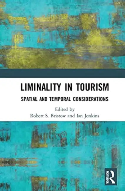 Liminality in Tourism: Spatial and Temporal Considerations by Bristow Robert S.