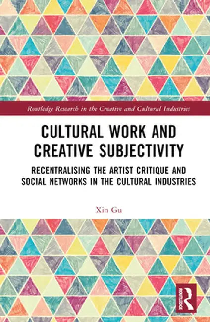 Cultural Work and Creative Subjectivity: Recentralising the Artist Critique and Social Networks in the Cultural Industries by Xin Gu