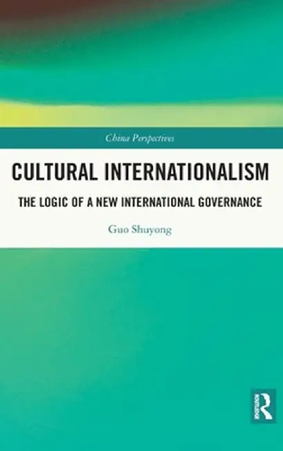 Cultural Internationalism: The Logic of a New International Governance by Guo Shuyong