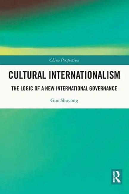 Cultural Internationalism: The Logic of a New International Governance by Guo Shuyong