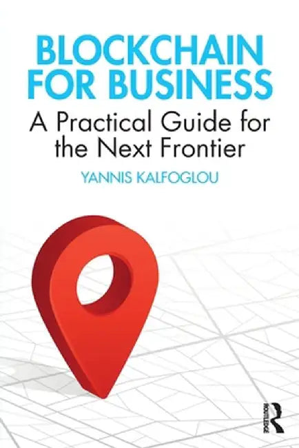 Blockchain for Business: A Practical Guide for the Next Frontier by Yannis Kalfoglou