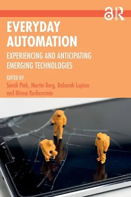 Everyday Automation: Experiencing and Anticipating Emerging Technologies by Sarah Pink