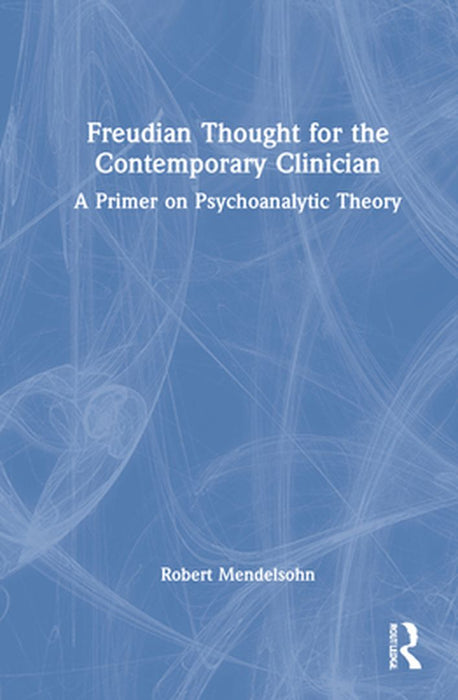 Freudian Thought for the Contemporary Clinician: A Primer on Psychoanalytic Theory by Robert Mendelsohn