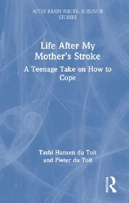 Life After My Mother's Stroke: A Teenage Take on How to Cope by du Toit Tashi Hansen
