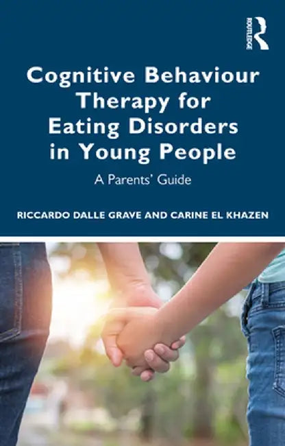 Cognitive Behaviour Therapy for Eating Disorders in Young People: A Parents' Guide by Riccardo Dalle Grave