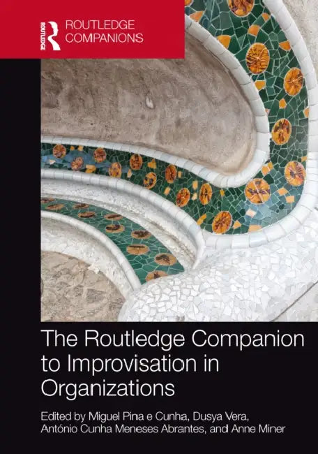 The Routledge Companion to Improvisation in Organizations by Miguel Pina E. Cunha, Dusya Vera, António Cunha Meneses Abrantes