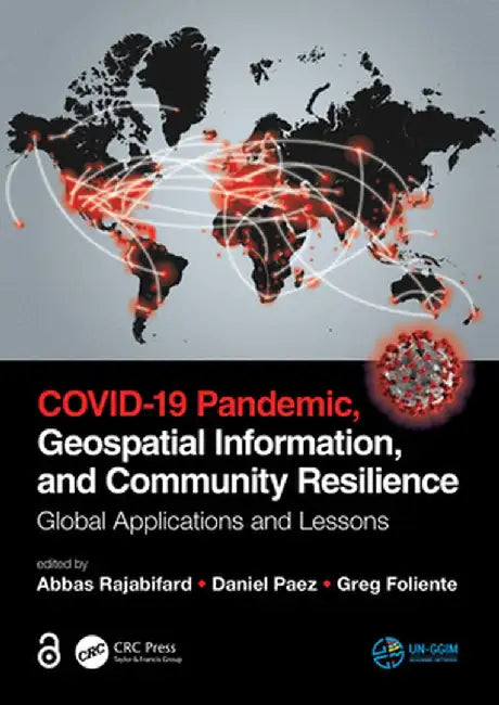 Covid-19 Pandemic, Geospatial Information, and Community Resilience: Global Applications and Lessons by Abbas Rajabifard