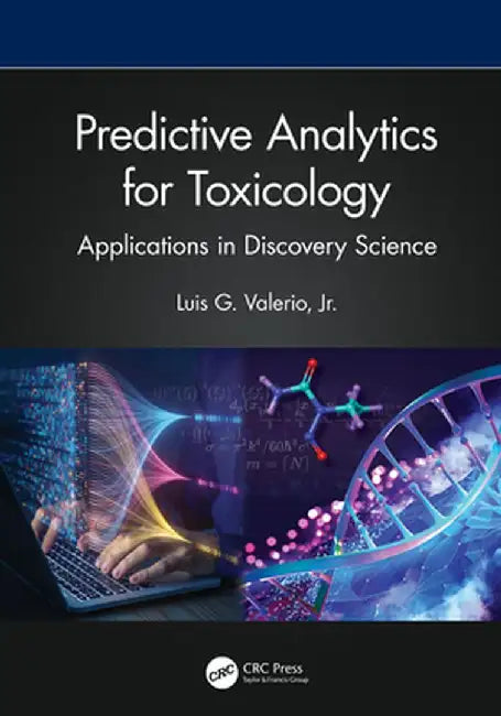 Predictive Analytics for Toxicology: Applications in Discovery Science by Luis G. Valerio Jr.