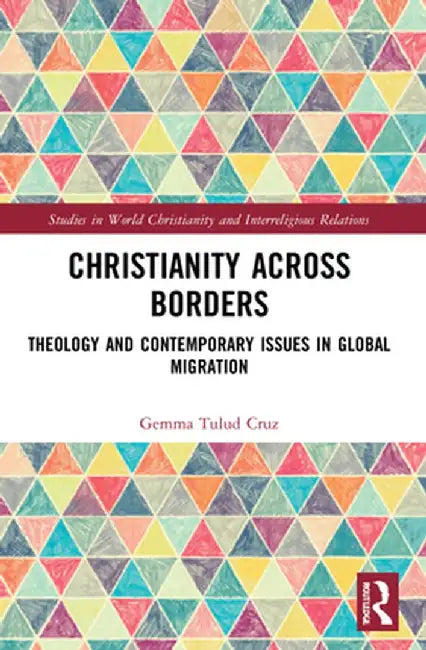 Christianity Across Borders: Theology and Contemporary Issues in Global Migration by Gemma Tulud Cruz