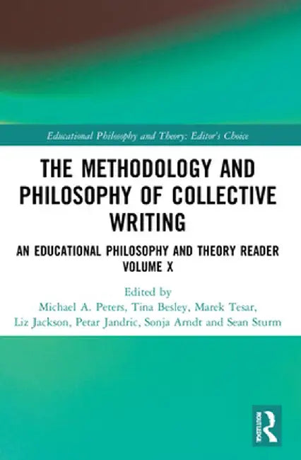 The Methodology and Philosophy of Collective Writing: An Educational Philosophy and Theory Reader Volume X by Michael A. Peters