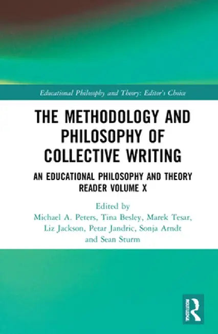 The Methodology and Philosophy of Collective Writing: An Educational Philosophy and Theory Reader Volume X by Michael A. Peters