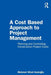 A Cost Based Approach to Project Management: Planning and Controlling Construction Project Costs by Mehmet Nihat Hanioglu