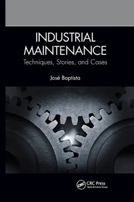 Industrial Maintenance: Techniques, Stories, and Cases by José Baptista