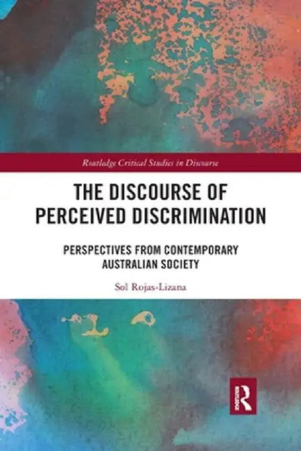 The Discourse of Perceived Discrimination: Perspectives from Contemporary Australian Society by Sol Rojas-Lizana