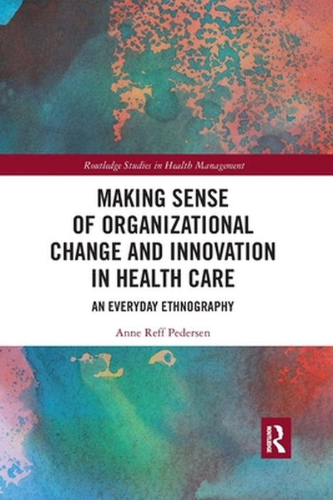 Making Sense of Organizational Change and Innovation in Health Care by REFF PEDERSEN