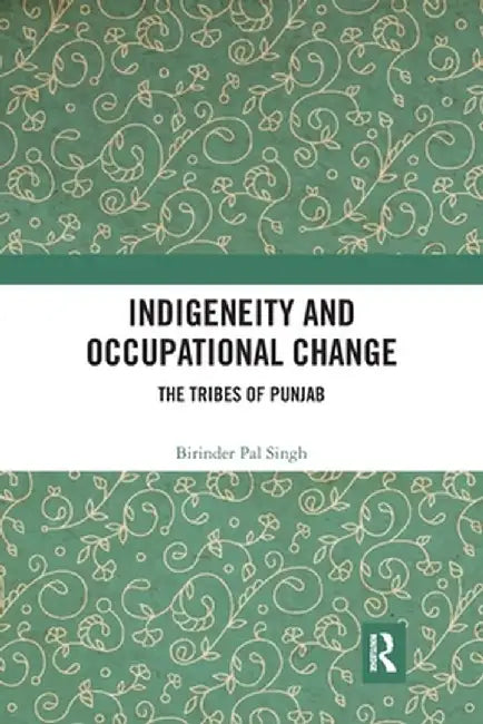 Indigeneity and Occupational Change: The Tribes of Punjab by Birinder Pal Singh