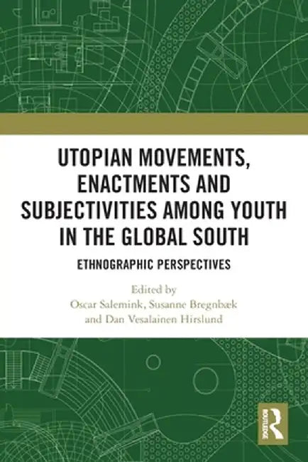 Utopian Movements, Enactments and Subjectivities among Youth in the Global South: Ethnographic Perspectives by Oscar Salemink