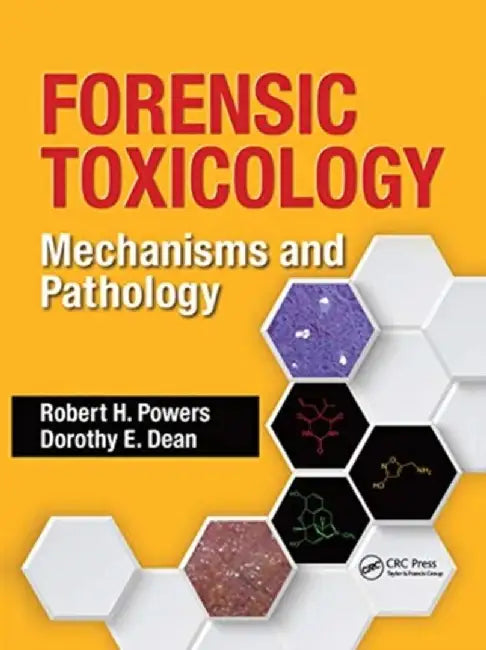 Forensic Toxicology: Mechanisms and Pathology by Robert H. Powers